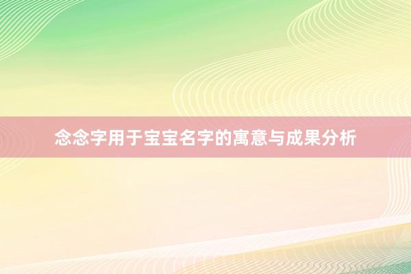 念念字用于宝宝名字的寓意与成果分析