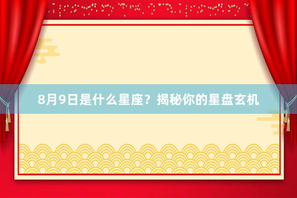 8月9日是什么星座？揭秘你的星盘玄机